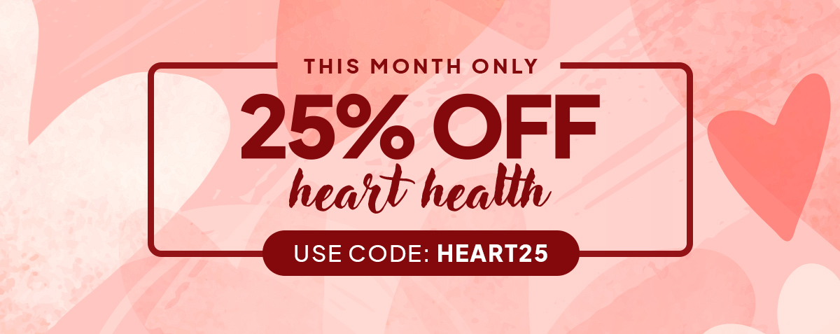 This month only: 25% off Heart health. USE CODE: HEART25