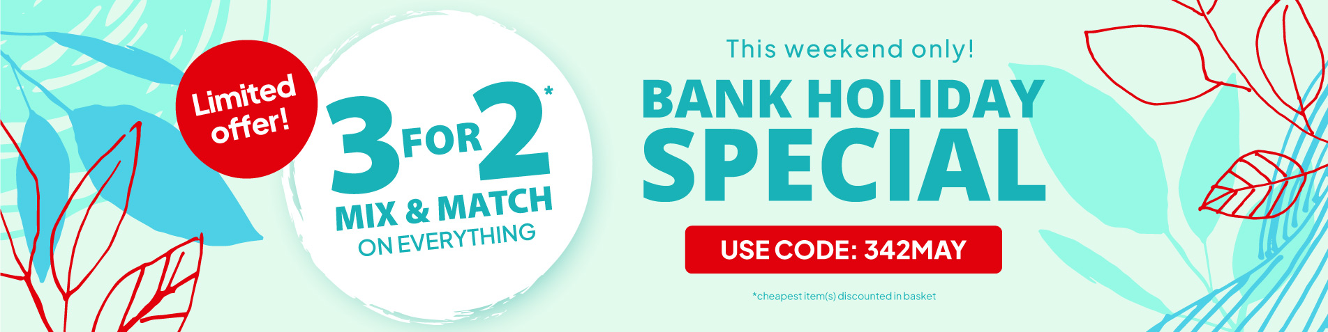 This Weekend only! BANK HOLIDAY SPECIAL - 3 for 2 Mix & Match on everything - Use code: 342MAY
