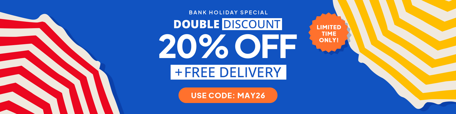 BANK HOLIDAY EXCLUSIVE | 20% off everything and free delivery | Use Code: MAY26