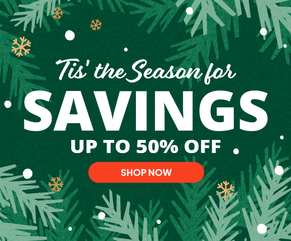 Tis' the Season for Savings. Up to 50% off.